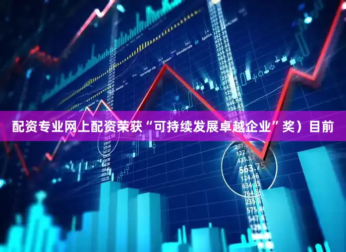 配资专业网上配资荣获“可持续发展卓越企业”奖）目前