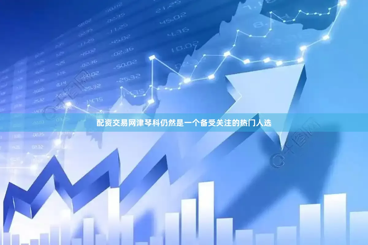 配资交易网津琴科仍然是一个备受关注的热门人选