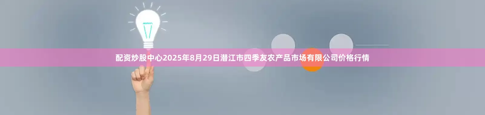 配资炒股中心2025年8月29日潜江市四季友农产品市场有限公司价格行情
