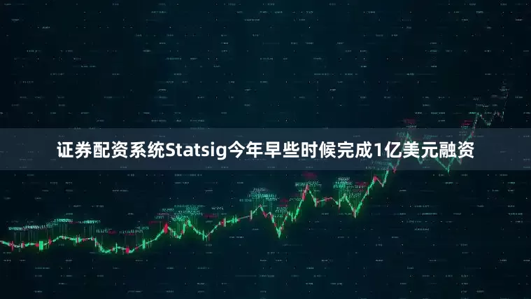 证券配资系统Statsig今年早些时候完成1亿美元融资