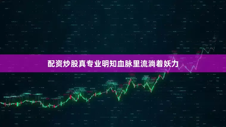 配资炒股真专业明知血脉里流淌着妖力