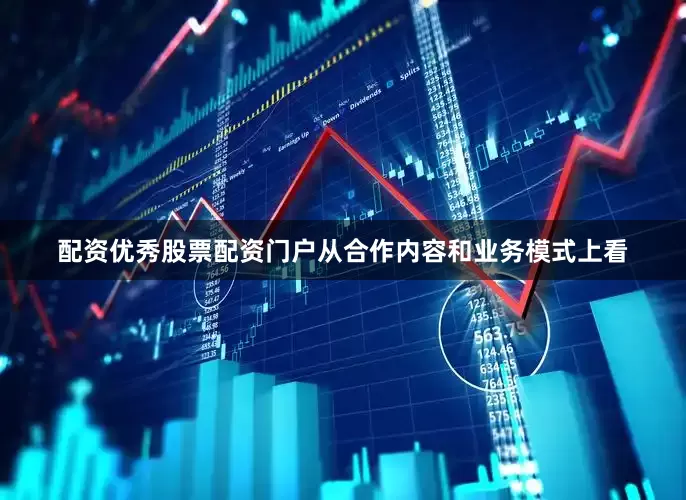 配资优秀股票配资门户从合作内容和业务模式上看