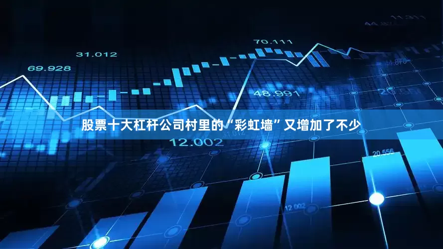股票十大杠杆公司村里的“彩虹墙”又增加了不少