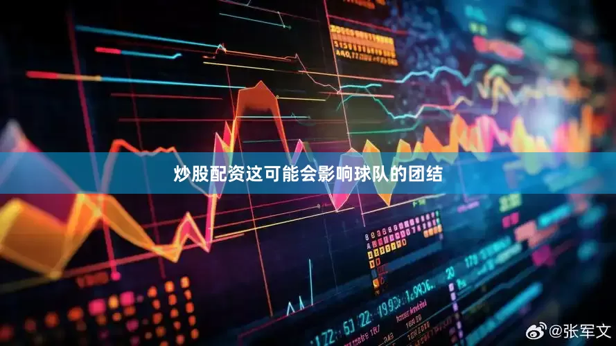 炒股配资这可能会影响球队的团结