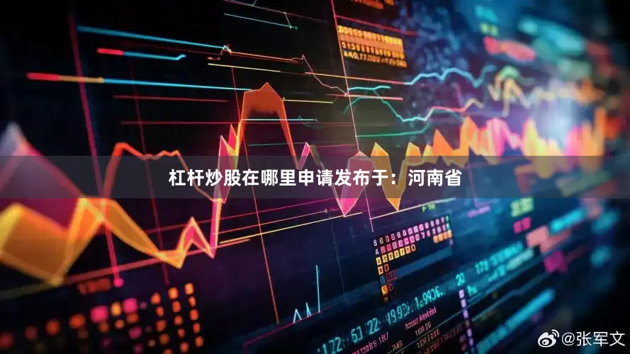 杠杆炒股在哪里申请发布于：河南省