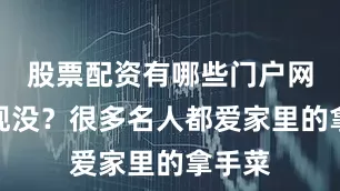 股票配资有哪些门户网你发现没？很多名人都爱家里的拿手菜