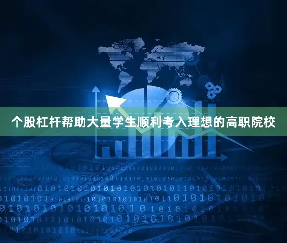 个股杠杆帮助大量学生顺利考入理想的高职院校